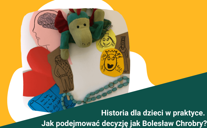 Historia dla dzieci w praktyce. Jak podejmować decyzję niczym Bolesław Chrobry?